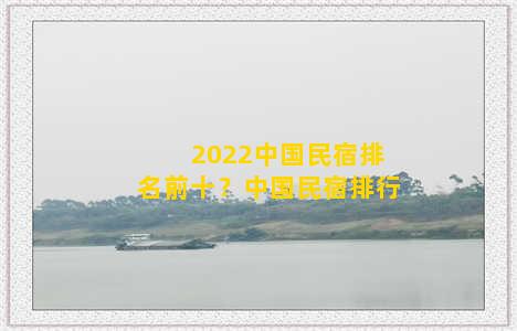 2022中国民宿排名前十？中国民宿排行